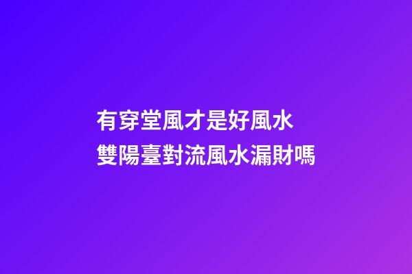 有穿堂風才是好風水 雙陽臺對流風水漏財嗎